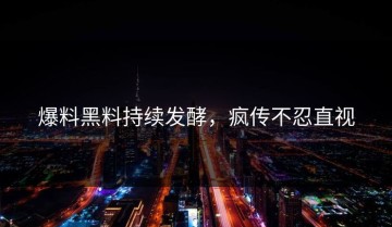 爆料黑料持续发酵，疯传不忍直视