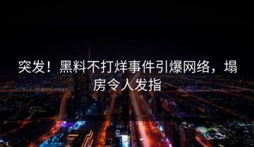 突发！黑料不打烊事件引爆网络，塌房令人发指